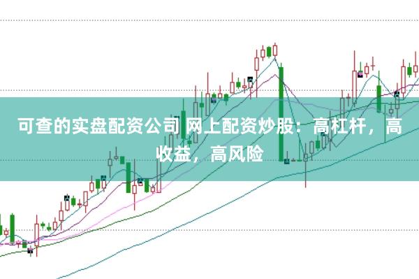 可查的实盘配资公司 网上配资炒股：高杠杆，高收益，高风险