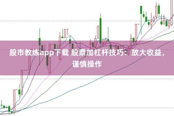股市教练app下载 股票加杠杆技巧：放大收益，谨慎操作