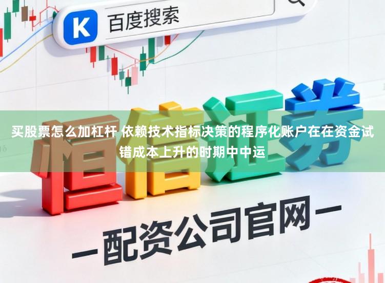 买股票怎么加杠杆 依赖技术指标决策的程序化账户在在资金试错成本上升的时期中中运