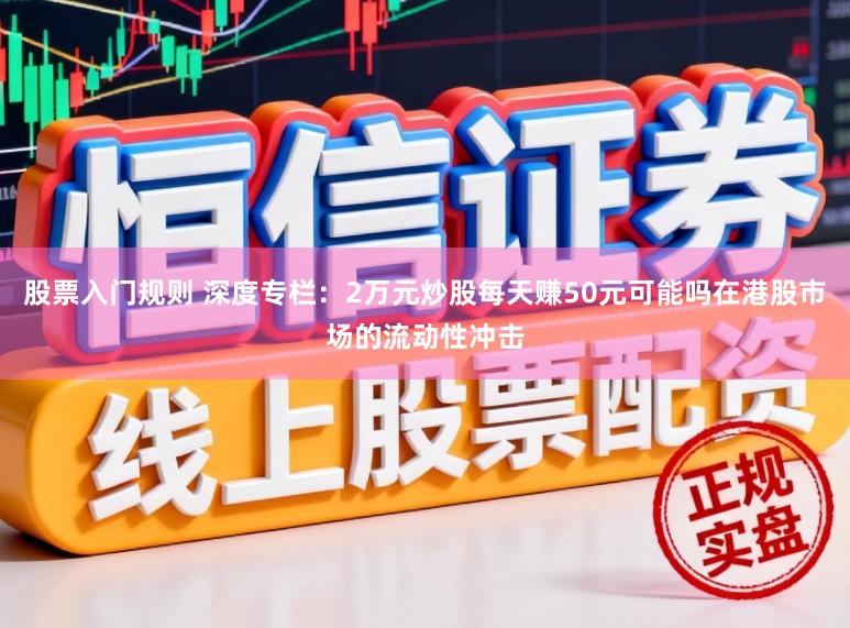 股票入门规则 深度专栏：2万元炒股每天赚50元可能吗在港股市场的流动性冲击