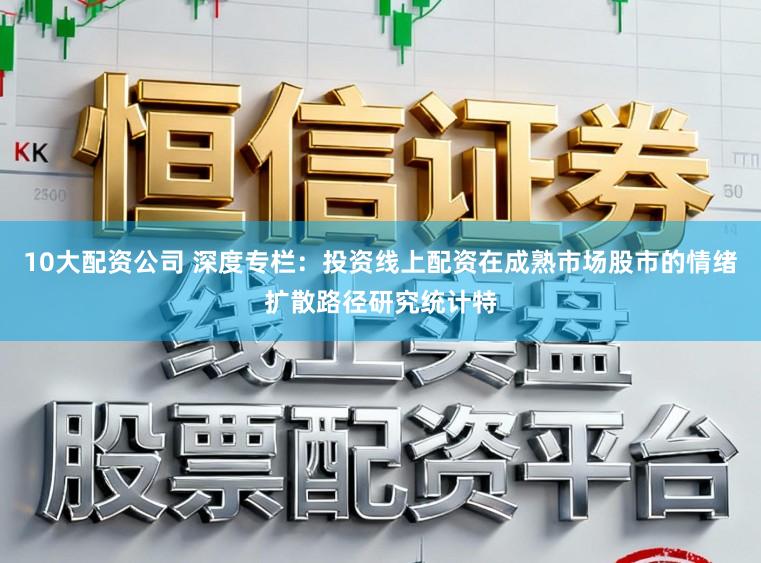 10大配资公司 深度专栏：投资线上配资在成熟市场股市的情绪扩散路径研究统计特