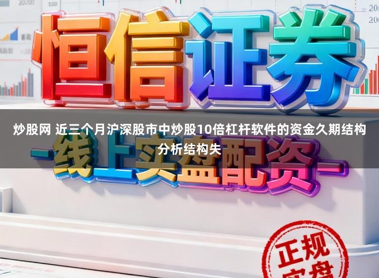 炒股网 近三个月沪深股市中炒股10倍杠杆软件的资金久期结构分析结构失