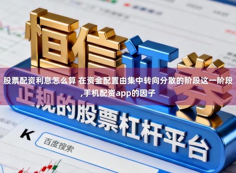 股票配资利息怎么算 在资金配置由集中转向分散的阶段这一阶段,手机配资app的因子