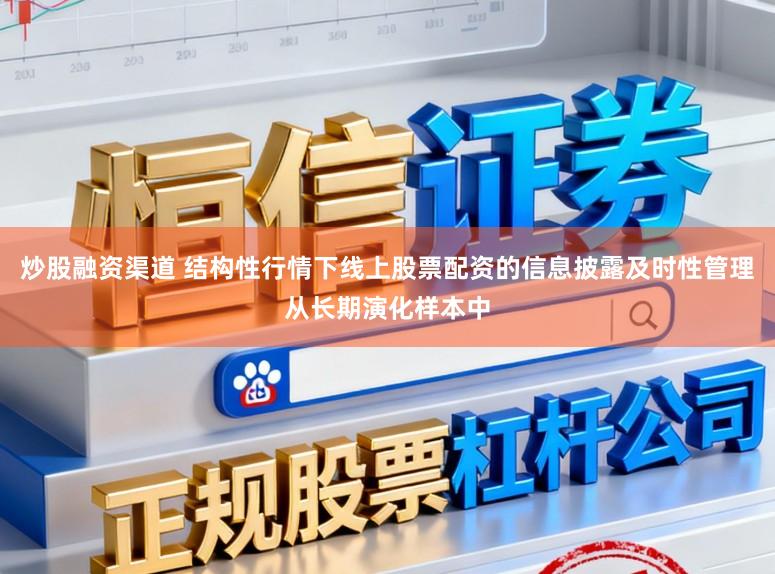炒股融资渠道 结构性行情下线上股票配资的信息披露及时性管理从长期演化样本中