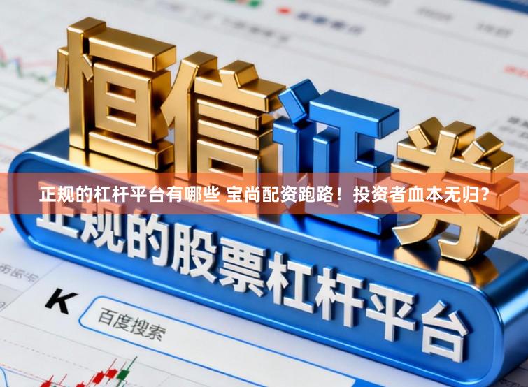 正规的杠杆平台有哪些 宝尚配资跑路！投资者血本无归？