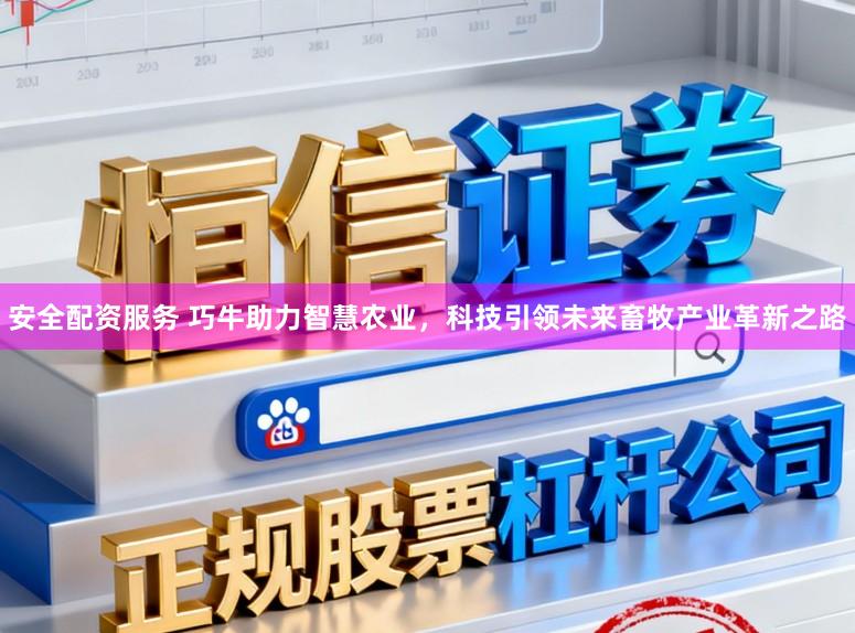 安全配资服务 巧牛助力智慧农业，科技引领未来畜牧产业革新之路