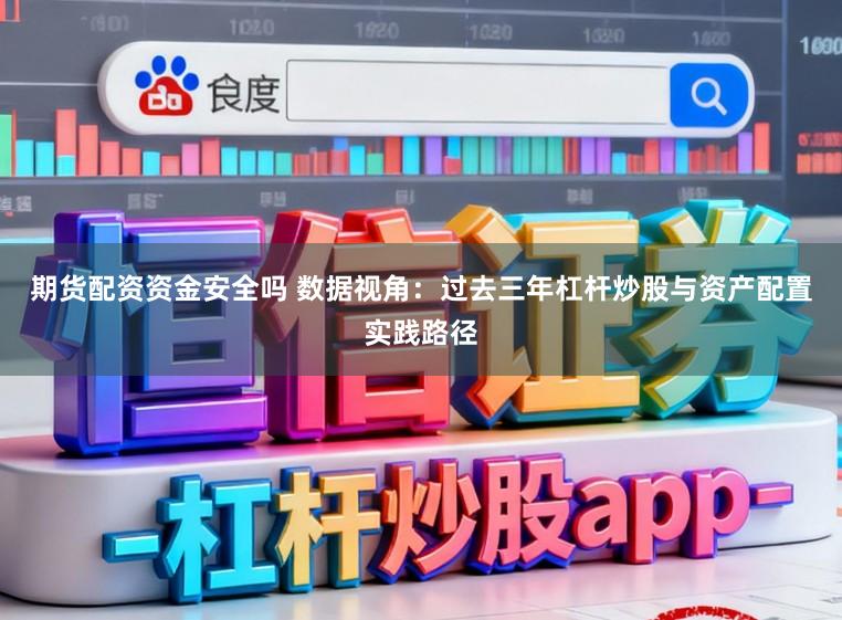 期货配资资金安全吗 数据视角：过去三年杠杆炒股与资产配置实践路径