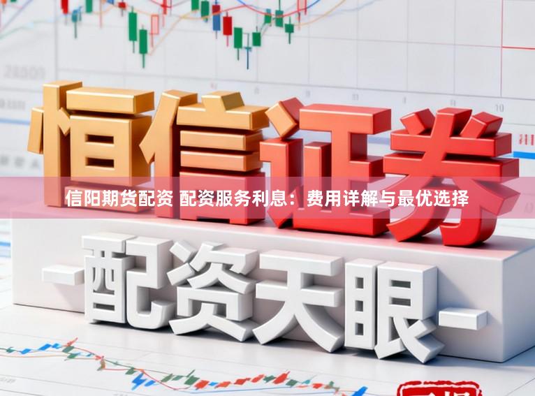 信阳期货配资 配资服务利息：费用详解与最优选择
