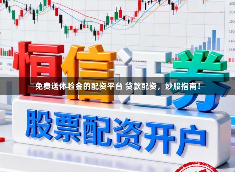 免费送体验金的配资平台 贷款配资，炒股指南！
