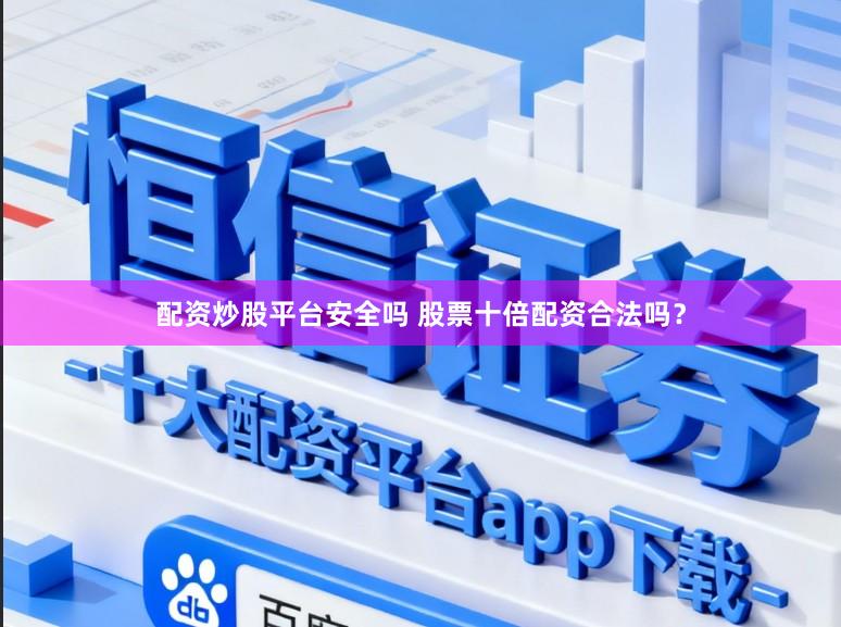 配资炒股平台安全吗 股票十倍配资合法吗？