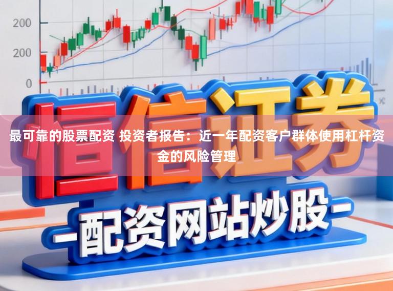 最可靠的股票配资 投资者报告：近一年配资客户群体使用杠杆资金的风险管理