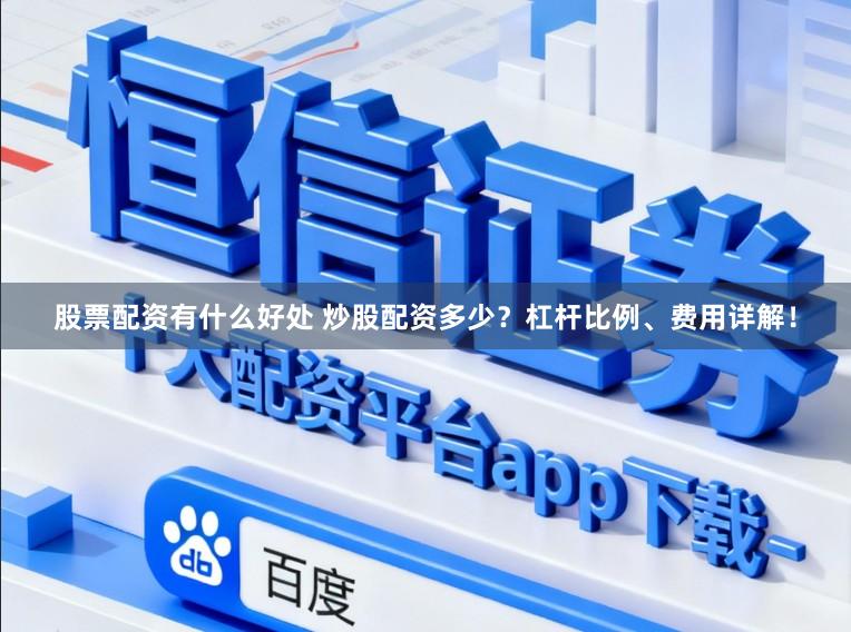股票配资有什么好处 炒股配资多少？杠杆比例、费用详解！